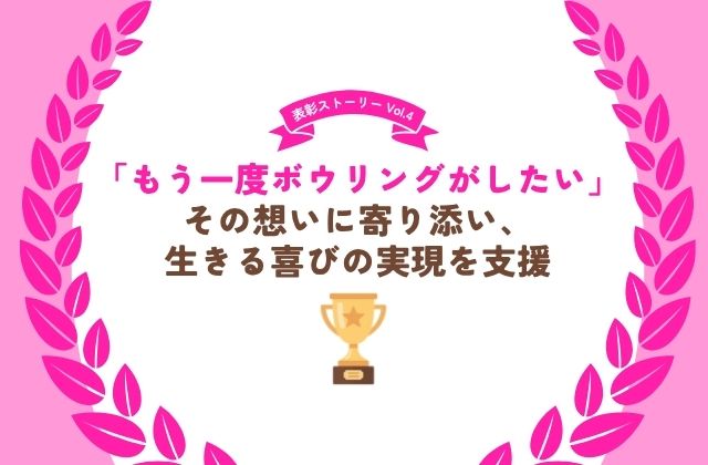 ボウリング ボウリング大会 ご利用者の願い 願いごと 訪問看護 訪問リハビリ 新しい挑戦 挑戦 生きる喜び 実現 表彰制度 表彰 看護師 理学療法士 作業療法士 言語聴覚士