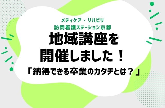 地域講座 卒業証書 支援卒業 リハビリ卒業 納得する卒業の形 卒業の形とは 看護師 作業療法士 理学療法士 言語聴覚士 ケアマネージャー 京都 京都府 京都市 京都市伏見区